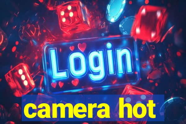 camera hot